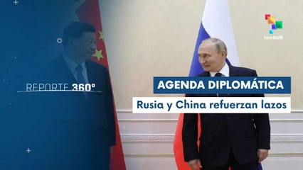 Rusia y China profundizan su relación diplomática