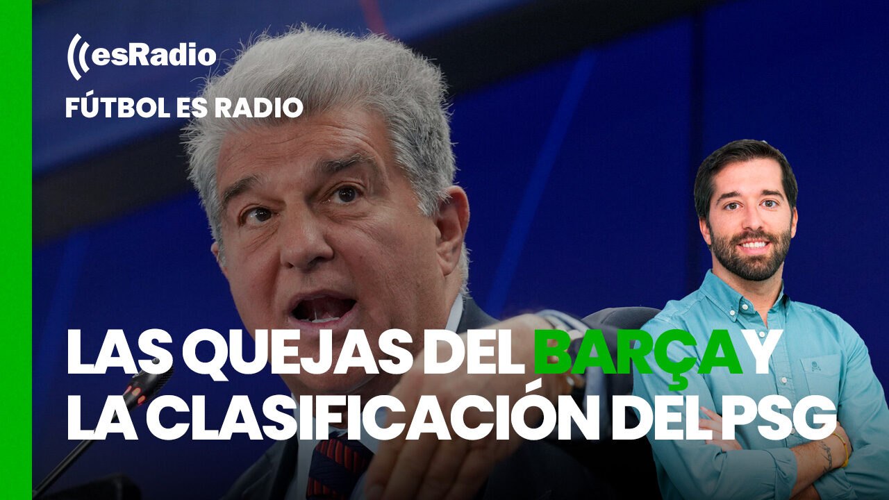Fútbol es Radio: Las quejas del Barça y la clasificación del PSG