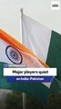 Editor: Major players quiet on India-Pakistan