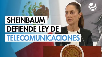 Sheinbaum defiende Ley de Telecomunicaciones; llama a informarse en foros públicos