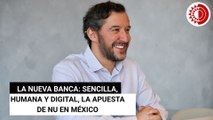 La nueva banca: sencilla, humana y digital, la apuesta de Nu en México
