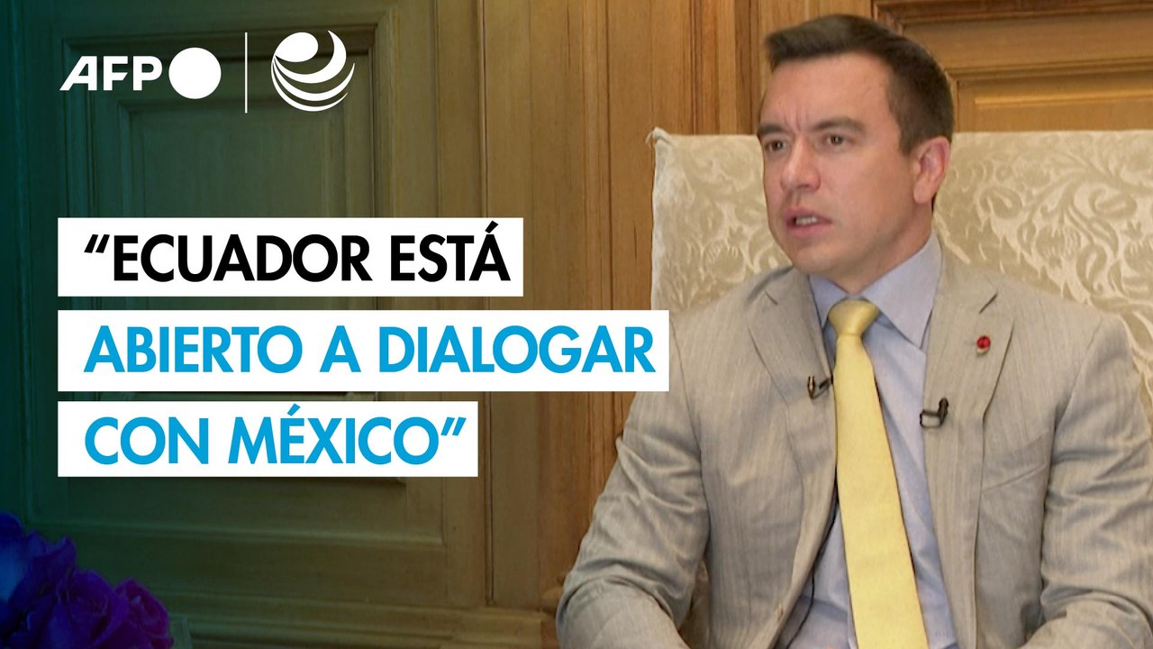 "Estamos abiertos a dialogar con México" pero con condiciones, dice el presidente de Ecuador
