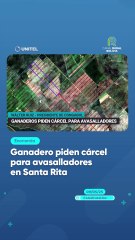 Ganadero piden cárcel para avasalladores en Santa Rita