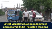 Latest visuals! Situation in Jammu is normal amid India- Pakistan tensions