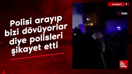 Aksaray'da polisi arayıp, bizi dövüyorlar diye polisleri şikayet etti