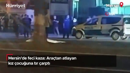 Mersin'de feci kaza: Araçtan atlayan kız çocuğuna tır çarptı