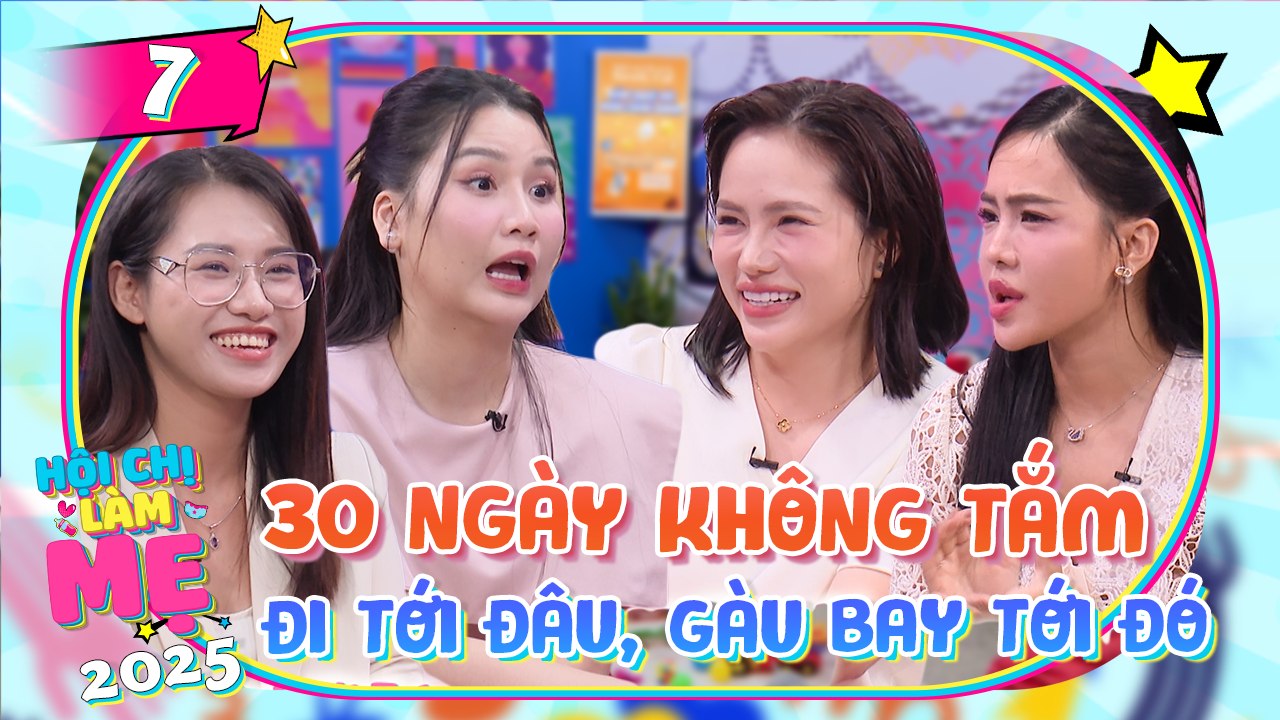 Hội Chị Làm Mẹ 2025 - Tập 07