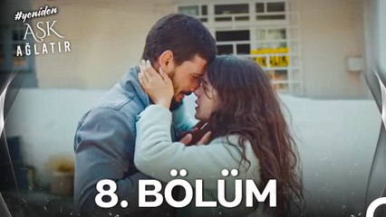 #YENİDEN Aşk Ağlatır 8. Bölüm