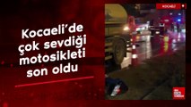 Kocaeli'de çok sevdiği motosikleti sonu oldu