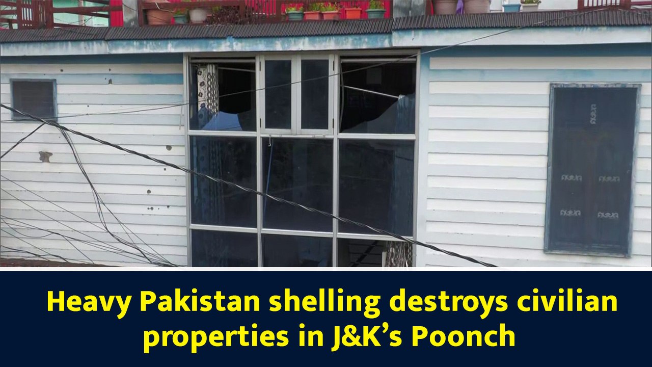 Heavy Pakistan shelling destroys civilian properties in J&K’s Poonch