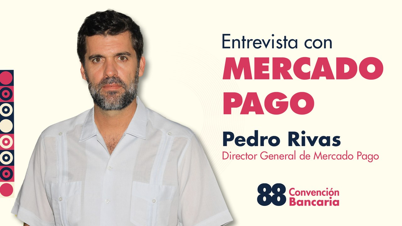 Entrevista con Pedro Rivas, Director General de Mercado Pago desde la Convención Bancaria 2025