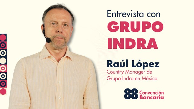 Entrevista con Raúl López, Country Manager de Grupo Indra en México en la Convención Bancaria 2025