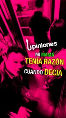 Mi mamá tenía razón cuando me decía...