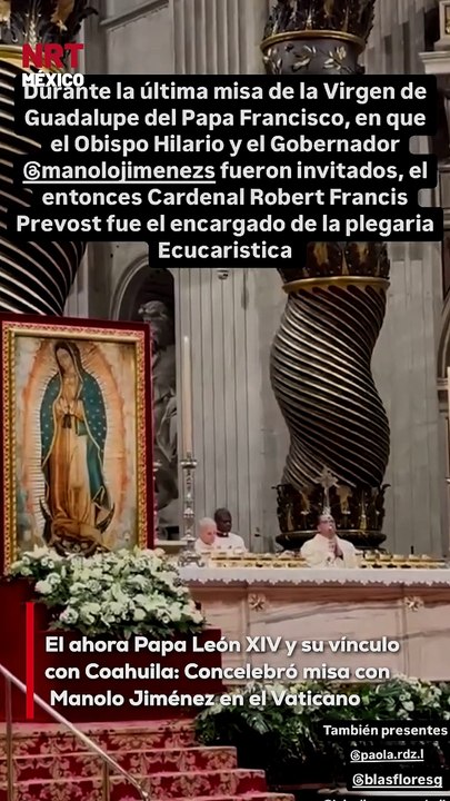 Un dato revelador conecta al recién elegido Papa León XIV con Coahuila: hace casi cinco meses, el 12 de diciembre de 2024, entonces el cardenal Robert Prevost concelebró en la Basílica de San Pedro la misa en honor de la Virgen de Guadalupe, presidida por
