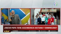 ¿El nuevo papa es de ascendencia haitiana o dominicana? | El Show del Mediodía