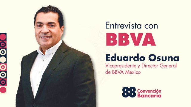 Entrevista con Eduardo Osuna, Vicepresidente y Director General de BBVA México