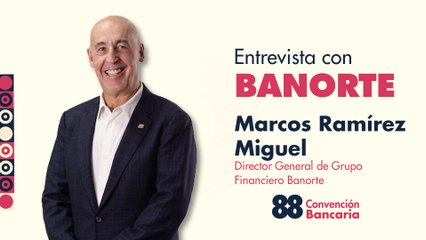 Entrevista con Marcos Ramírez Miguel, Director General del Grupo Financiero Banorte