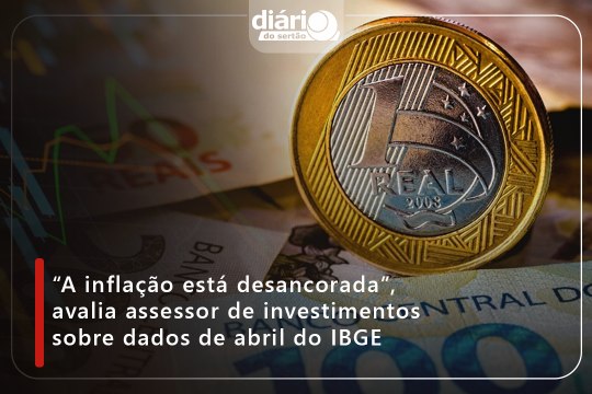 “A inflação está desancorada”, avalia assessor de investimentos sobre dados de abril do IBGE