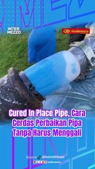 Cured In Place Pipe, Cara Cerdas Perbaikan Pipa Tanpa Harus Menggali