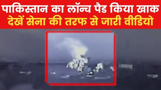 जवाबी कार्रवाई में पाकिस्तानी लॉन्च पैड तबाह, भारतीय सेना ने जारी किया वीडियो