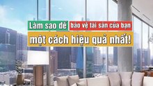 Làm sao để bảo vệ tài sản của bạn một cách hiệu quả nhất!