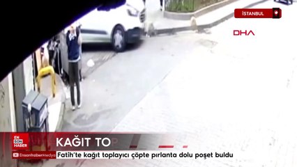 Fatih’te kağıt toplayıcı çöpte pırlanta dolu poşet buldu