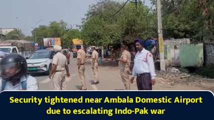 Security tightened near Ambala Domestic Airport due to escalating Indo-Pak war