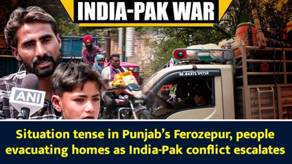 Situation tense in Punjab’s Ferozepur, people evacuating homes as India-Pak conflict escalates