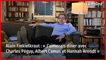 Alain Finkielkraut : « J’aimerais dîner avec Charles Péguy, Albert Camus et Hannah Arendt »