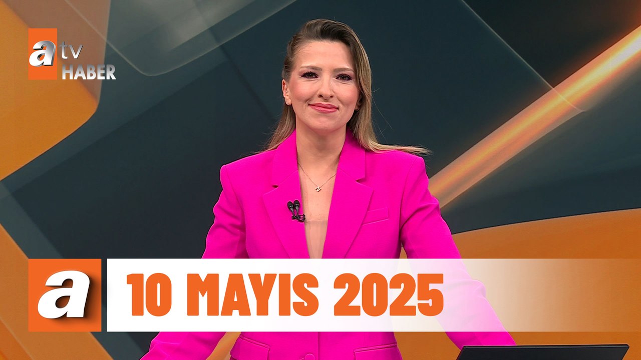 atv Ana Haber | 10 Mayıs 2025
