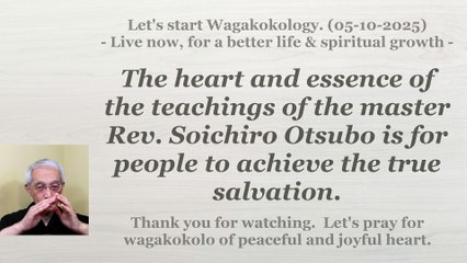The essence of Rev. Soichiro Otsubo's teachings is for people to achieve the true salvation. 5-10-25