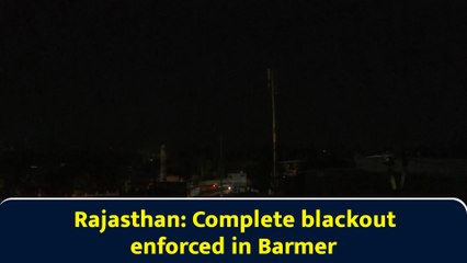 Rajasthan: Complete blackout enforced in Barmer