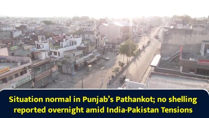 Situation normal in Punjab’s Pathankot; no shelling reported overnight amid India-Pakistan Tensions