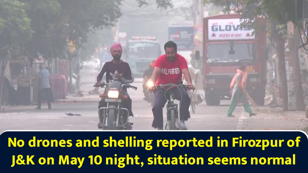 No drones and shelling reported in Firozpur of J&K on May 10 night, situation seems normal