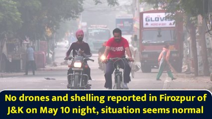 No drones and shelling reported in Firozpur of J&K on May 10 night, situation seems normal