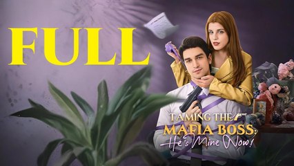 Taming the Mafia Boss He's Mine Now! Full Movies English Sub