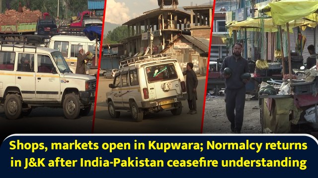 Shops, markets open in Kupwara; Normalcy returns in J&K after India-Pakistan ceasefire understanding