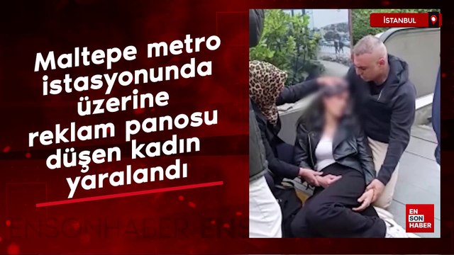 Maltepe metro istasyonunda üzerine reklam panosu düşen kadın yaralandı
