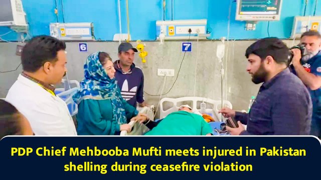 PDP Chief Mehbooba Mufti meets injured in Pakistan shelling during ceasefire violation