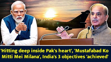 'Hitting deep inside Pak's heart', 'Mustafabad Ko Mitti Mei Milana', India's 3 objectives 'achieved'