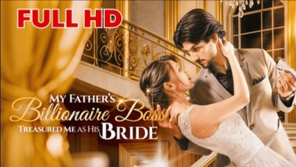 My Father's Billionaire Boss Treasured Me as His Bride FULL MOVIES ENGLISH SUB