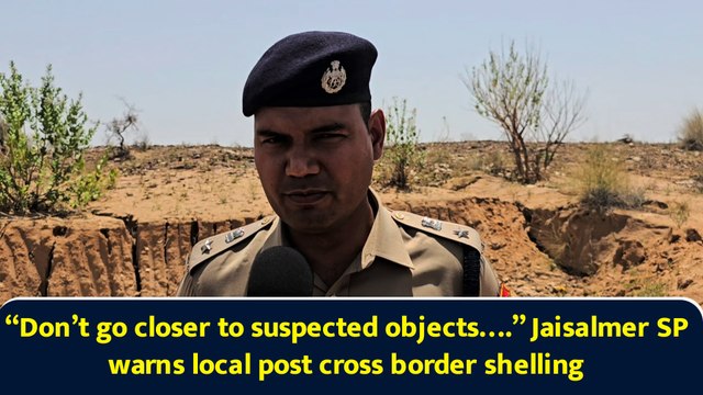 “Don’t go closer to suspected objects….” Jaisalmer SP warns local post cross border shelling