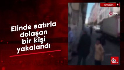 İstanbul Esenler'de elinde satırla dolaşan çocuk yakalandı