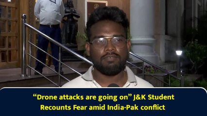 “Drone attacks are going on” J&K Student Recounts Fear amid India-Pak conflict