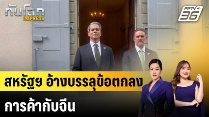 สหรัฐฯ อ้างบรรลุข้อตกลงการค้ากับจีน หลังเจรจาที่สวิตเซอร์แลนด์ |ทันโลก EXPRESS |  12 พ.ค. 68