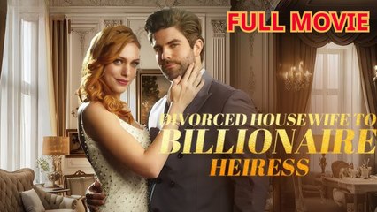 Divorced Housewife Billionaire Heiress - Full Movie
