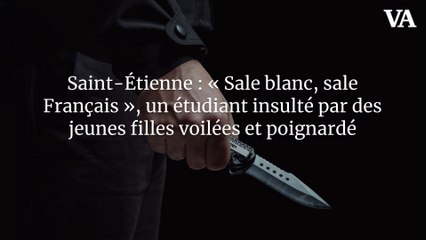 Saint-Étienne : « Sale blanc, sale Français », un étudiant insulté par des jeunes filles voilées et poignardé