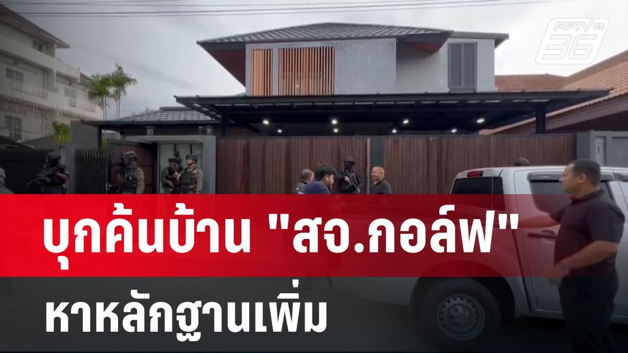 บุกค้นบ้าน "สจ.กอล์ฟ" หาหลักฐานเพิ่ม | เข้มข่าว...