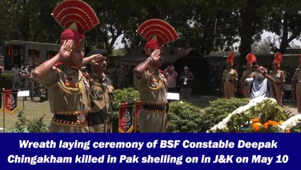 Wreath laying ceremony of BSF Constable Deepak Chingakham killed in Pak shelling on in J&K on May 10