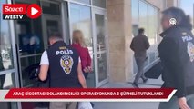 Araç sigortası dolandırıcılığı operasyonunda 3 şüpheli tutuklandı
